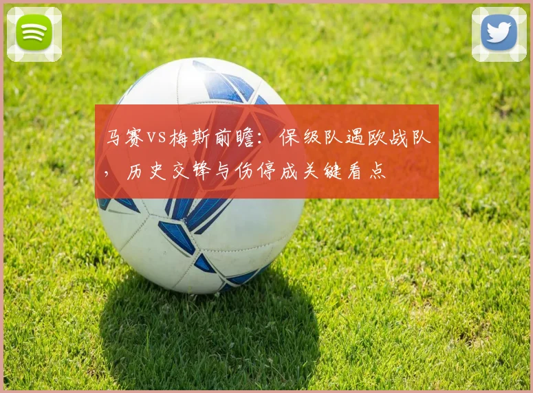 马赛vs梅斯前瞻:保级队遇欧战队,历史交锋与伤停成关键看点